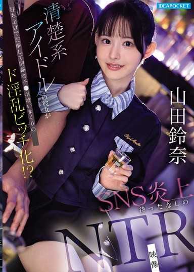 清楚系アイドルの彼女が打ち上げで泥●して関係者チ●ポ喰いまくりのド淫乱ビッチ化！？ SNS炎上待ったなしのNTR映像 山田鈴奈