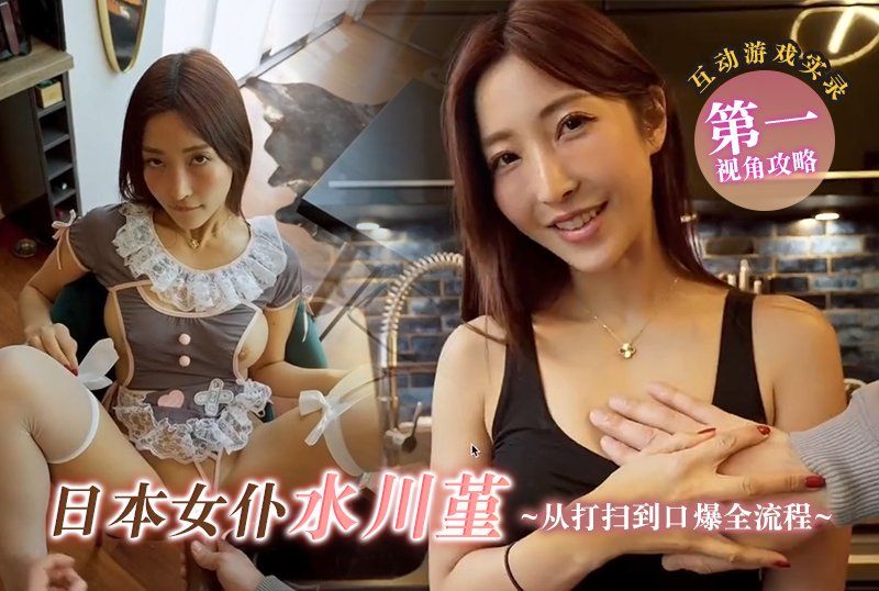 互动游戏实录，第一个视角攻略日本女僕水川堇，从打扫到口爆全流程