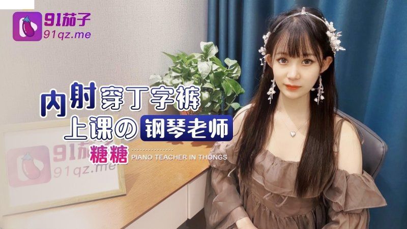 91茄子 內射穿丁字褲上課的鋼琴老師-糖糖
