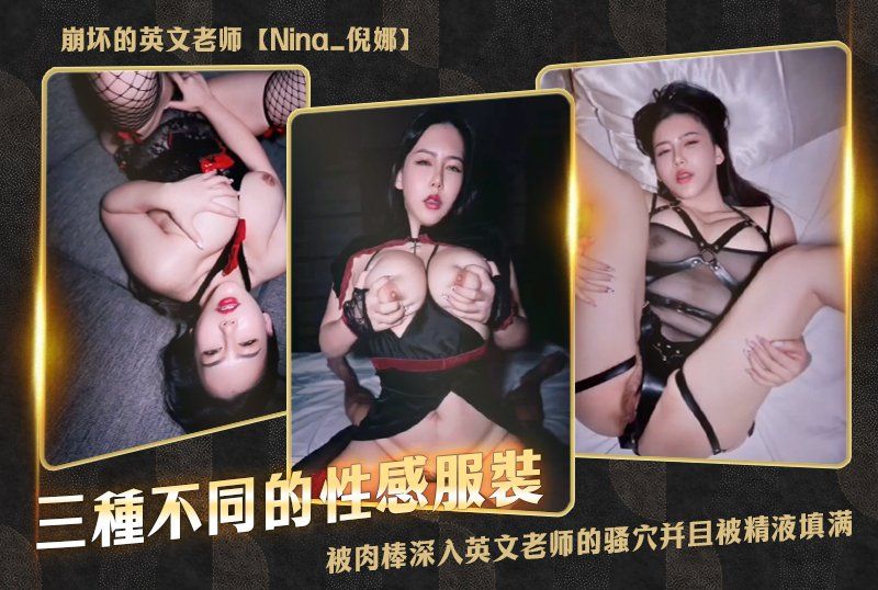 崩壞的英文老師【Nina_倪娜】三種不同的性感服裝，巨乳劇烈晃動，被肉棒深入英文老師的騷穴並且被精液填滿